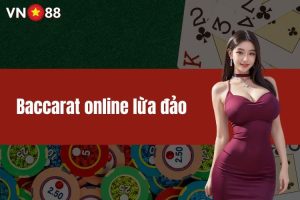 Baccarat online lừa đảo là sự thật không? Giải đáp khúc mắc