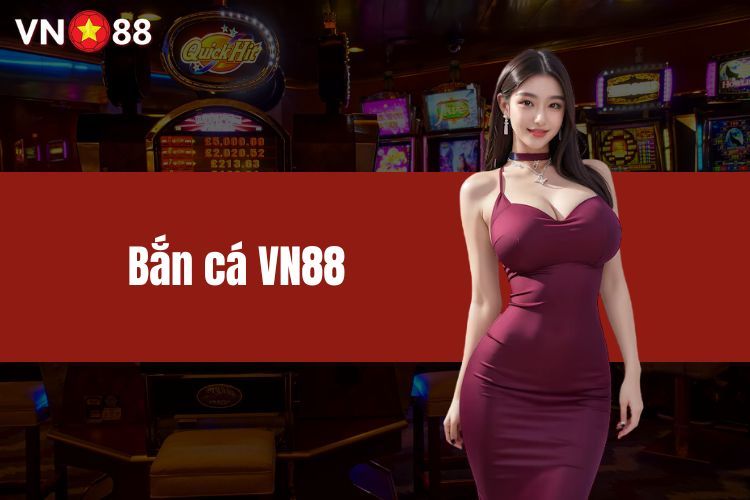 Bắn Cá VN88 - Thiên Đường Đổi Thưởng Kịch Tính, Sống Động