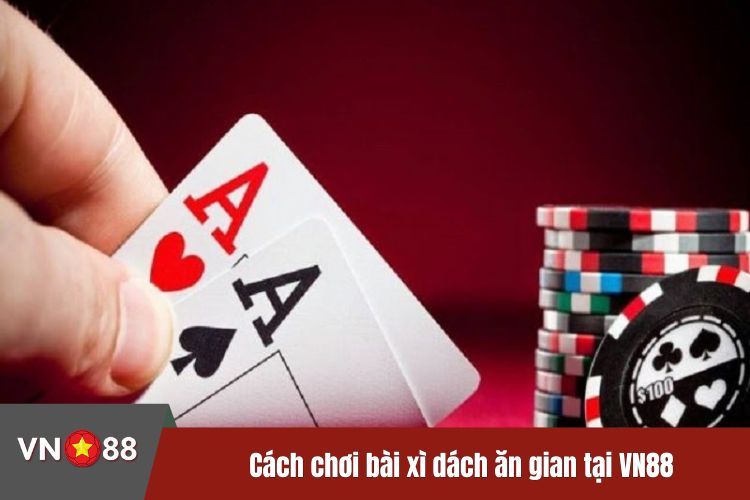 Cách chơi bài xì dách ăn gian tại VN88