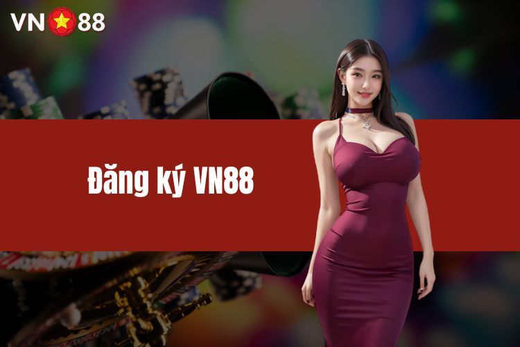 Đăng Ký Vn88 - Thao Tác Các Bước Cơ Bản Dành Cho Tân Thủ