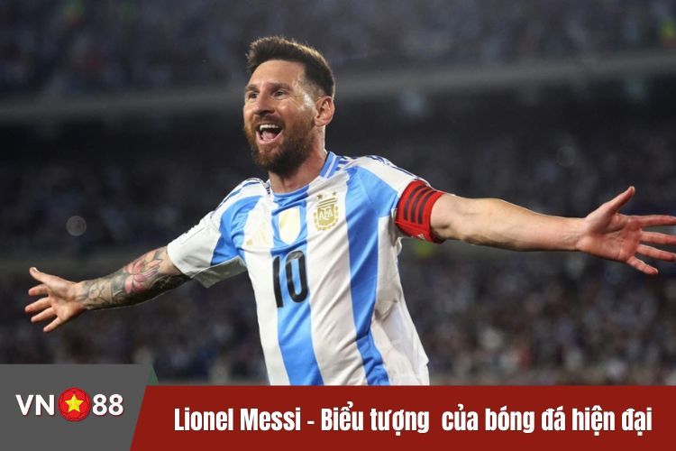 Lionel Messi - Một biểu tượng đẳng cấp của bóng đá hiện đại