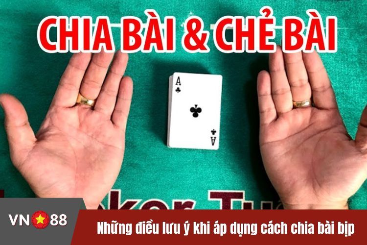 Những điều cần lưu ý khi áp dụng cách chia bài bịp