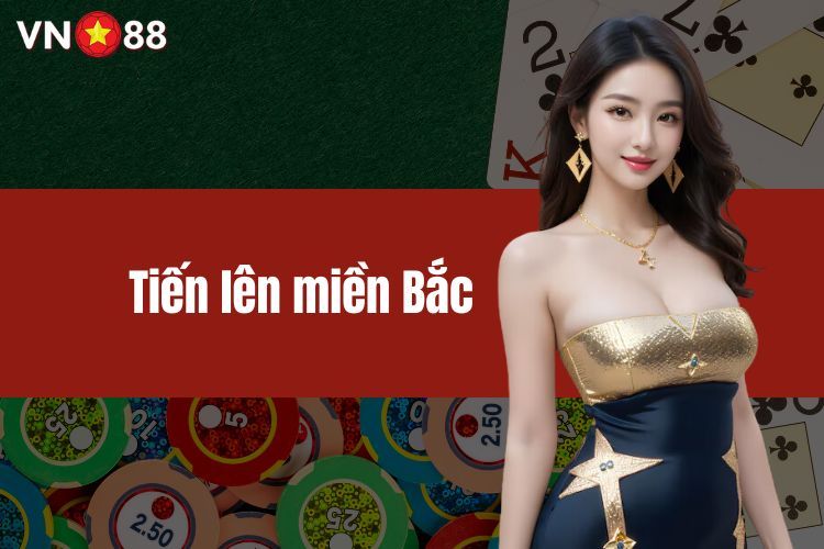 Tiến lên miền bắc VN88 và bí kíp đặt cược thắng lớn